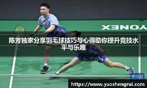 陈芳独家分享羽毛球技巧与心得助你提升竞技水平与乐趣